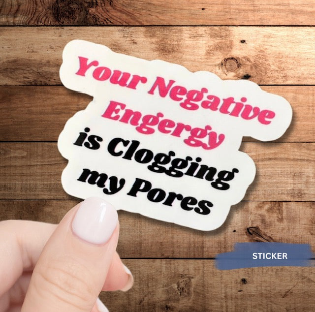 Your Negative Energy is Clogging My Pores Sticker