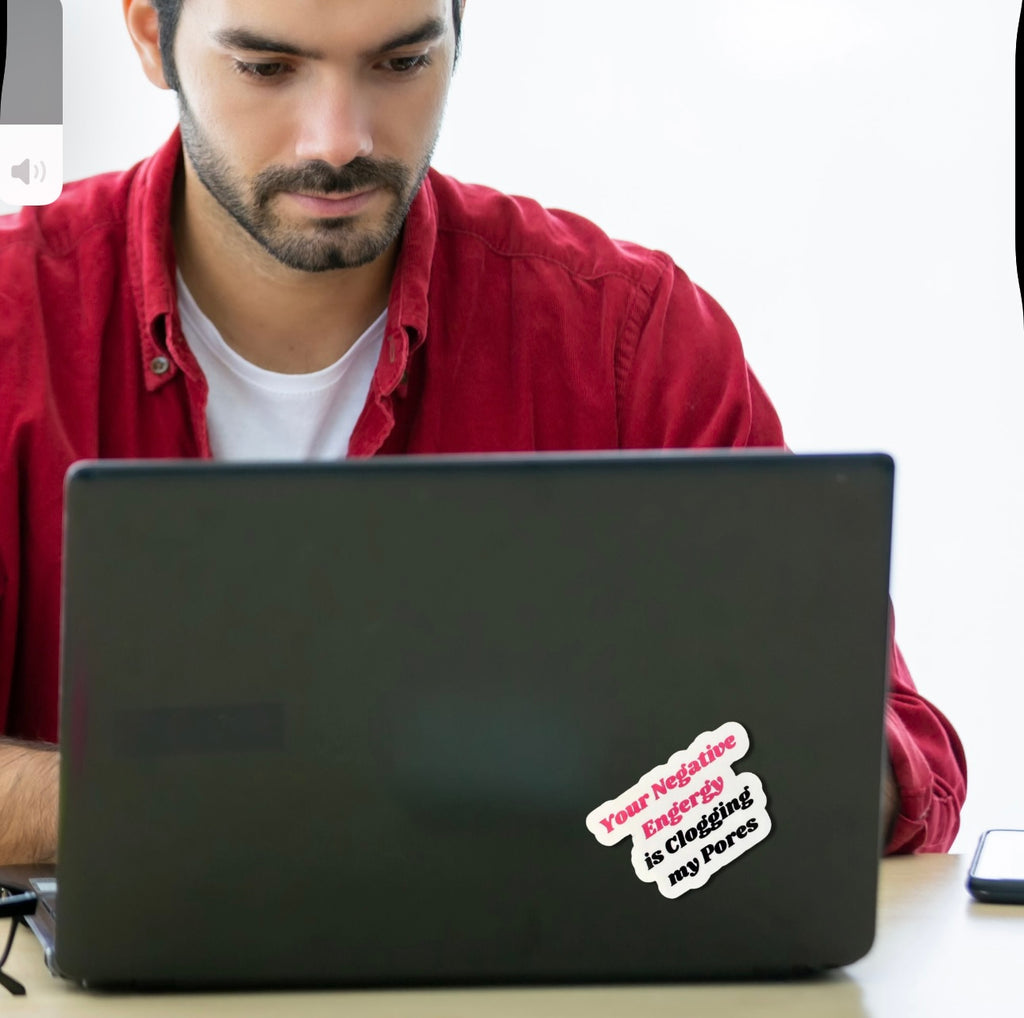 Your Negative Energy is Clogging My Pores Sticker